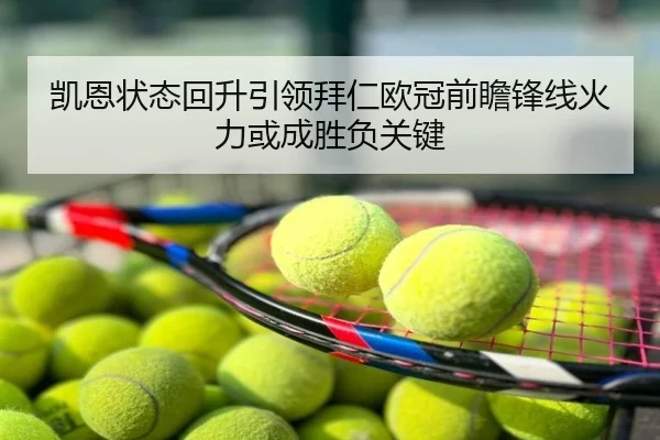 凯恩状态回升引领拜仁欧冠前瞻锋线火力或成胜负关键